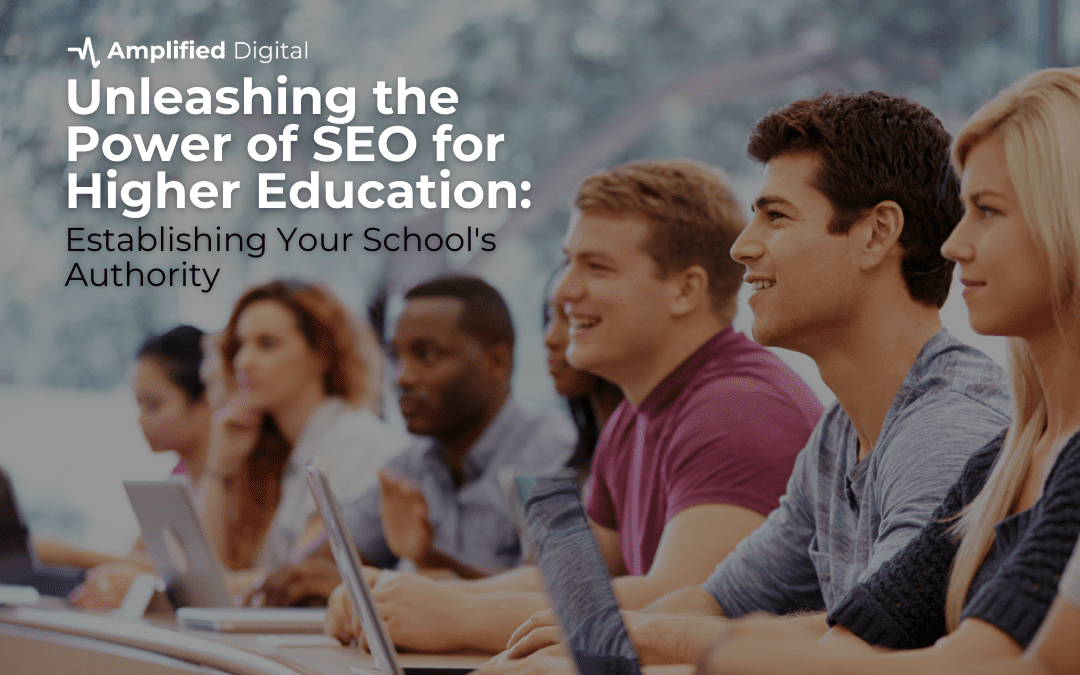 Unleashing the Power of SEO for Higher Education: Establishing Your School’s Authority