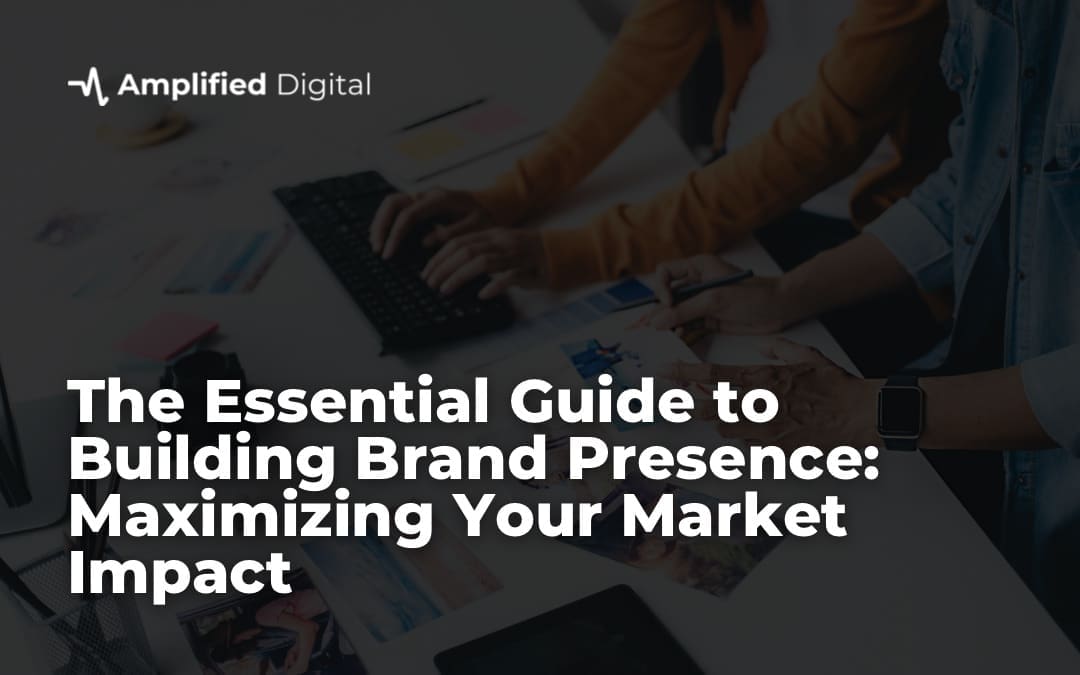 The Essential Guide to Building Brand Presence: Maximizing Your Market Impact