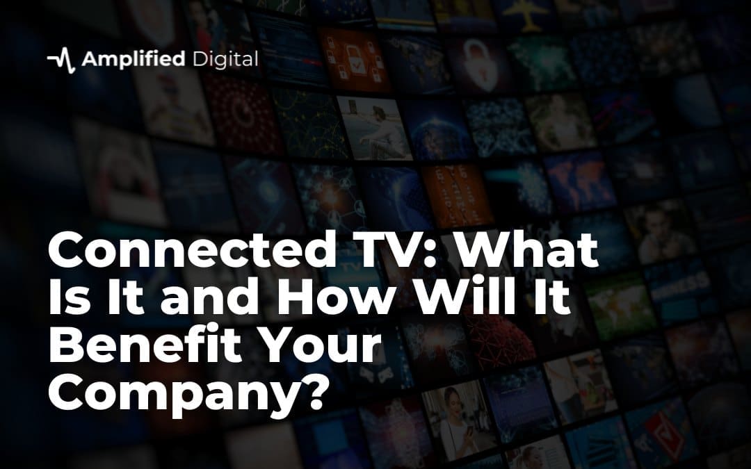 Connected TV: What Is It and How Will It Benefit Your Company?