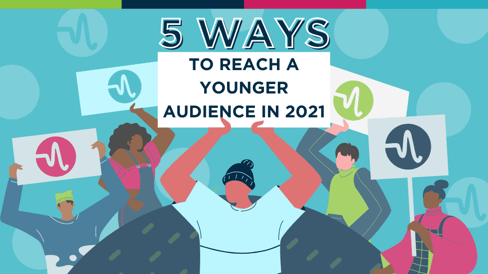 5 Ways to Reach a Younger Audience in 2021