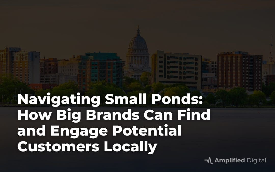 Navigating Small Ponds: How Big Brands Can Find and Engage Potential Customers Locally