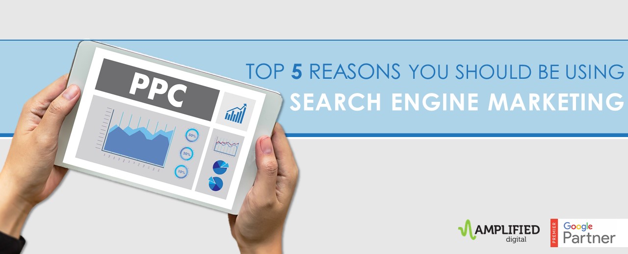 Top 5 Reasons you should be using Search Engine Marketing