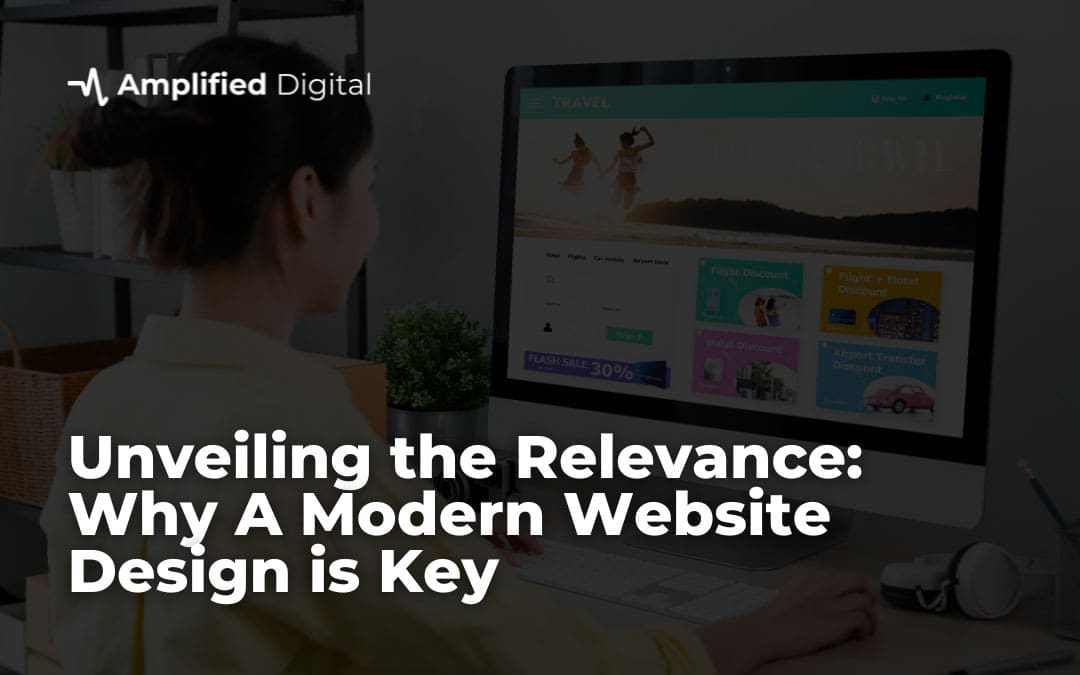 Unveiling the Relevance: Why A Modern Website Design Is Key